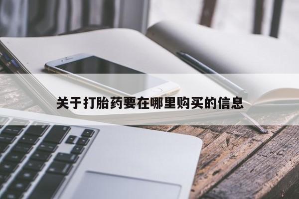打胎药私人门诊有吗关于打胎药要在哪里购买的信息