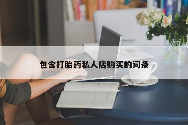 打胎药私人门诊有吗包含打胎药私人店购买的词条