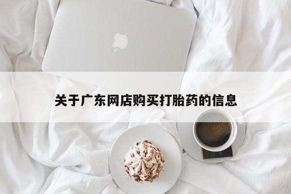 打胎药私人门诊有吗关于广东网店购买打胎药的信息