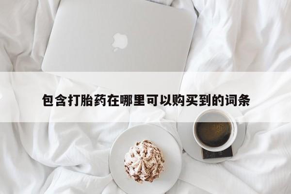 打胎药私人门诊有吗包含打胎药在哪里可以购买到的词条