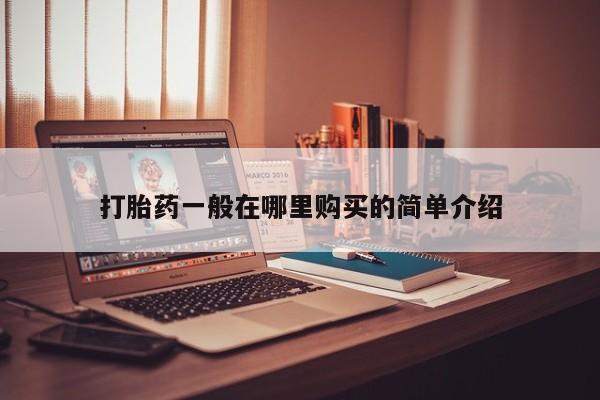 打胎药私人门诊有吗打胎药一般在哪里购买的简单介绍
