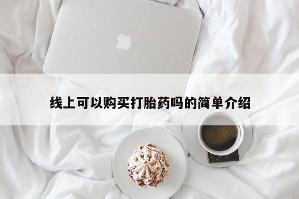打胎药私人门诊有吗线上可以购买打胎药吗的简单介绍
